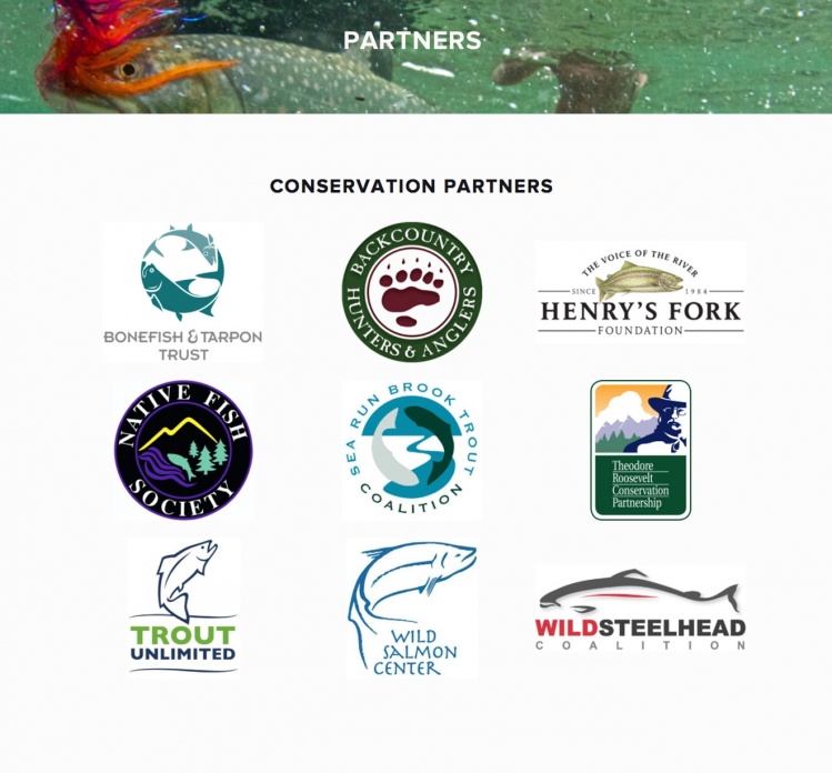 Many thanks to Bonefish &amp; Tarpon Trust, Backcountry Hunters &amp; Anglers, Henry's Fork Foundation, Native Fish Society, Sea Run Brook Trout Coalition, Theodore Roosevelt Conservation Partnership, Trout Unlimited, Wild Salmon Center, Wild Steelhead Co
